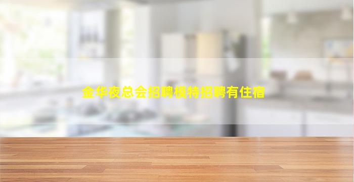 金华夜总会招聘模特招聘有住宿